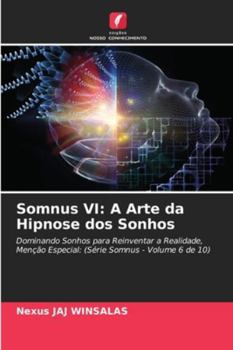 Somnus VI: A Arte da Hipnose dos Sonhos: Dominando Sonhos para Reinventar a Realidade, Menção Especial: (Série Somnus - Volume 6 de 10) (Portuguese Edition)
