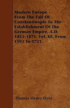 Modern Europe - From the Fall of Constantinople to the Establishment of the German Empire, A.D. 1453-1871. Vol. III. from 1593 to 1721