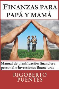 Paperback Finanzas para papá y mamá: Manual de Planificación Financiera Personal e Inversiones Financieras [Spanish] Book