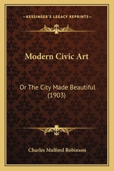 Paperback Modern Civic Art: Or The City Made Beautiful (1903) Book