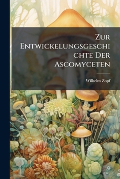Paperback Zur Entwickelungsgeschichte Der Ascomyceten: Chaetomium... [German] Book