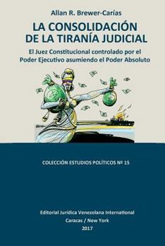 Paperback La Consolidación de la Tiranía Judicial.: El Juez Constitucional controlado por el Poder Ejecutivo asumiendo el Poder Absoluto [Spanish] Book