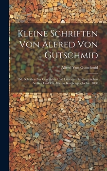 Hardcover Kleine Schriften Von Alfred Von Gutschmid: Bd. Schriften Zur Geschichte Und Literatur Der Semitischen Völker Und Zur Älteren Kirchengeschichte. 1890 [German] Book