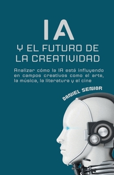 Paperback IA y el futuro de la creatividad, analizar cómo la ia está influyendo en campos creativos como el arte, la música, la literatura y el cine. [Spanish] Book