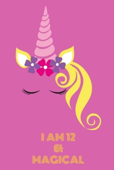 Unicorn Journal I am 12 & Magical: A Unicorn Journal Notebook for ... Girls