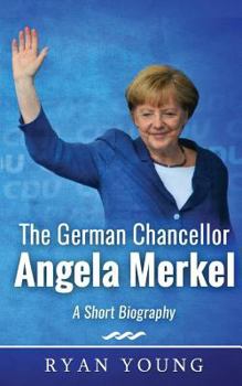 Paperback The German Chancellor Angela Merkel - A Short Biography Book