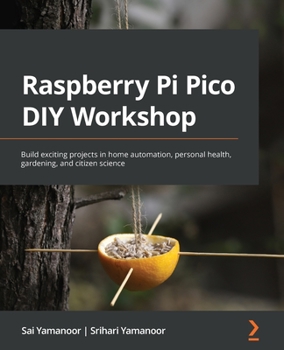 Paperback Raspberry Pi Pico DIY Workshop: Build exciting projects in home automation, personal health, gardening, and citizen science Book