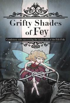 Paperback Grifty Shades of Fey: Cautionary Tales Uncovering the Dark Side of the Fair Folk Book