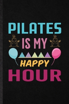 Paperback Pilates Is My Happy Hour: Funny Blank Lined Notebook/ Journal For Yoga Namaste Workout, Pilate Trainer, Inspirational Saying Unique Special Birt Book
