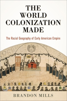Hardcover The World Colonization Made: The Racial Geography of Early American Empire Book