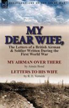 Paperback My Dear Wife,: The Letters of a British Airman and Soldier Written During the First World War-My Airman Over There by Aimee Bond & Le Book