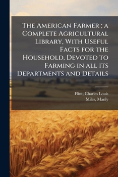 Paperback The American Farmer; a Complete Agricultural Library, With Useful Facts for the Household, Devoted to Farming in all its Departments and Details Book