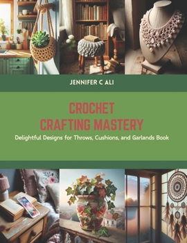 Paperback Crochet Crafting Mastery: Delightful Designs for Throws, Cushions, and Garlands Book