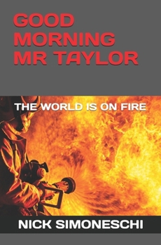 Good morning Mr Taylor: The World is on Fire (Political Financial spy conspiracy thriller (The World is on fire - Nick Taylor))