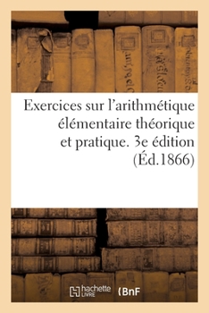 Paperback Exercices Sur l'Arithmétique Élémentaire Théorique Et Pratique. 3e Édition [French] Book