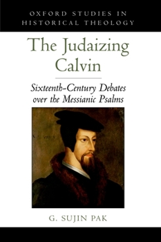 Hardcover Judaizing Calvin: Sixteenth-Century Debates Over the Messianic Psalms Book