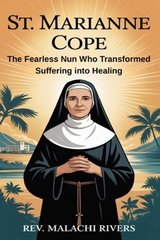 ST. MARIANNE COPE: The Fearless Nun Who Transformed Suffering into Healing