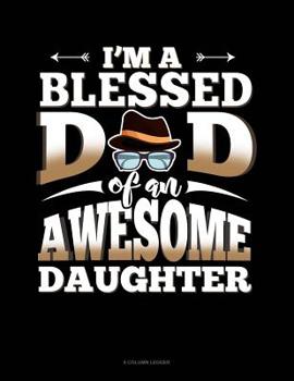 Paperback I'm A Blessed Dad Of An Awesome Daughter: 8 Column Ledger Book