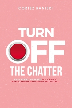 Paperback Turn Off The Chatter: Build Mental Toughness In A Chaotic World Through Unplugging and Stillness Book