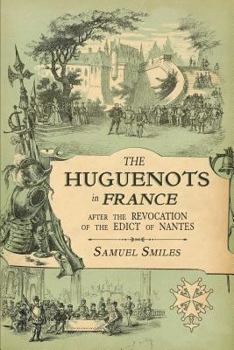 Paperback The Huguenots in France: After the Revocation of the Edict of Nantes with Memoirs of Distinguished Huguenot Refugees, and A Visit to the Countr Book
