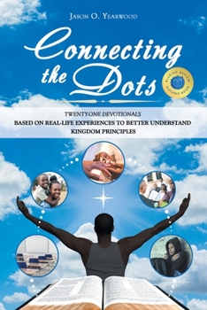 Paperback Connecting the Dots: Twenty-One Devotionals Based on Real-Life Experiences to Better Understand Kingdom Principles Book