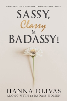 Paperback Sassy, Classy & Badassy!: Unleashing the Power of Bold Women Entrepreneurs Book