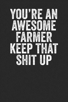 Paperback You're An Awesome Farmer Keep That Shit Up: Blank Lined Notebook Journal - Gift For Farmers Book