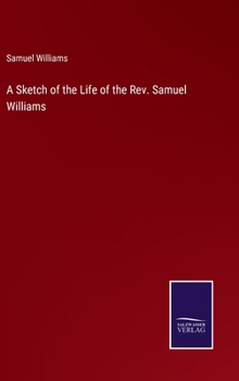 Hardcover A Sketch of the Life of the Rev. Samuel Williams Book