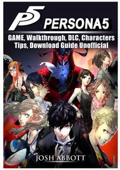 Paperback Persona 5 Game, Walkthrough, DLC, Characters, Tips, Download Guide Unofficial Book