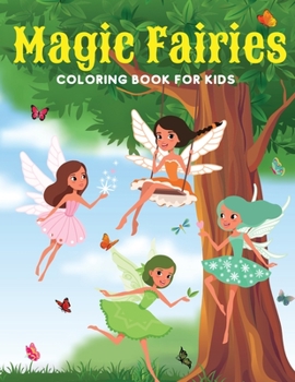 Magic Fairies Coloring Book For Kids: Amazing Coloring Fantasy Designs with Fairies, Butterflies and Flowers for Girls, Kids, Teens and Preschool Ages 4-8 8-12