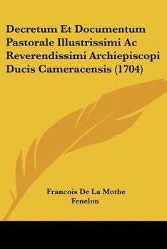 Paperback Decretum Et Documentum Pastorale Illustrissimi Ac Reverendissimi Archiepiscopi Ducis Cameracensis (1704) [Latin] Book