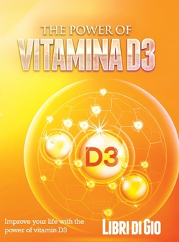 Hardcover The Power of Vitamina D3: Improve your life with the power of vitamin D3 Book