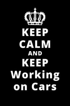 Keep Calm And Keep Working on Cars: 6x9 120 Pages Journal