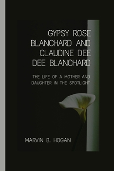 Paperback Gypsy Rose Blanchard and Claudine "Dee Dee" Blanchard.: The Life of a Mother and Daughter in the Spotlight. Book