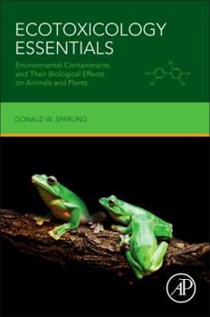 Paperback Ecotoxicology Essentials: Environmental Contaminants and Their Biological Effects on Animals and Plants Book