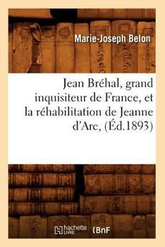 Paperback Jean Bréhal, Grand Inquisiteur de France, Et La Réhabilitation de Jeanne d'Arc, (Éd.1893) [French] Book