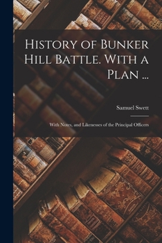 Paperback History of Bunker Hill Battle. With a Plan ...: With Notes, and Likenesses of the Principal Officers Book