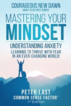 Paperback Courageous New Dawn Mastering Your Mindset Understanding Anxiety - Learning to Thrive with Fear in an Ever-Changing World! - 2nd Edition Book