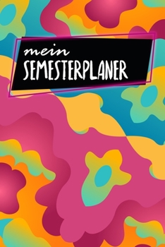 Semesterplaner: Studienplaner f�r Studenten und Sch�ler - mit Stundenplan - A5 - 120 Seiten - f�r 4 Semester - Geschenk f�r Studienstart - Jede Seite eine Woche - Motiv: Bunt & Abstrakt