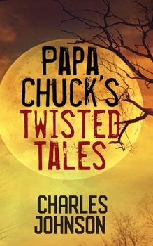 Paperback Papa Chuck's Twisted Tales Book