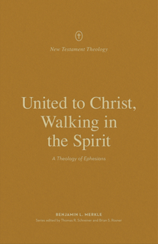 United to Christ, Walking in the Spirit: A Theology of Ephesians - Book  of the New Testament Theology