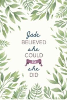 Jade Believed She Could So She Did: Cute Personalized Name Journal / Notebook / Diary Gift For Writing & Note Taking For Women and Girls (6 x 9 - 110 Blank Lined Pages)