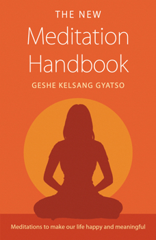 The New Meditation Handbook: Meditations to Make Our Life Happy and Meaningful