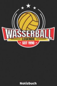 Wasserball Legende seit 1990 Notizbuch: Wasserball Legenden Design mit 120 linierten Seiten ca DIN A5. Journal für Wasserballer, Trainer oder Fans, ... die Schule, Uni oder Arbeit. (German Edition)