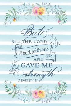 Paperback But The Lord Stood With Me And Gave Me Strength 2 Timothy 4: 17: Notebook with Christian Bible Verse Quote Cover - Blank College Ruled Lines Book