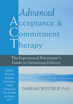 Hardcover Advanced Acceptance and Commitment Therapy: The Experienced Practitioner's Guide to Optimizing Delivery Book