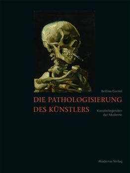 Perfect Paperback Die Pathologisierung Des K?nstlers: K?nstlerlegenden Der Moderne [German] Book