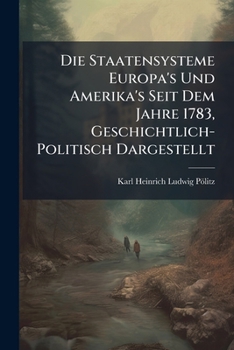 Die Staatensysteme Europa's Und Amerika's Seit Dem Jahre 1783, Geschichtlich-Politisch Dargestellt: Th. 1783-1806