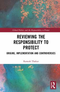 Hardcover Reviewing the Responsibility to Protect: Origins, Implementation and Controversies Book