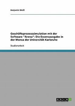 Paperback Geschäftsprozesssimulation mit der Software "Arena": Die Essensausgabe in der Mensa der Universität Karlsruhe [German] Book